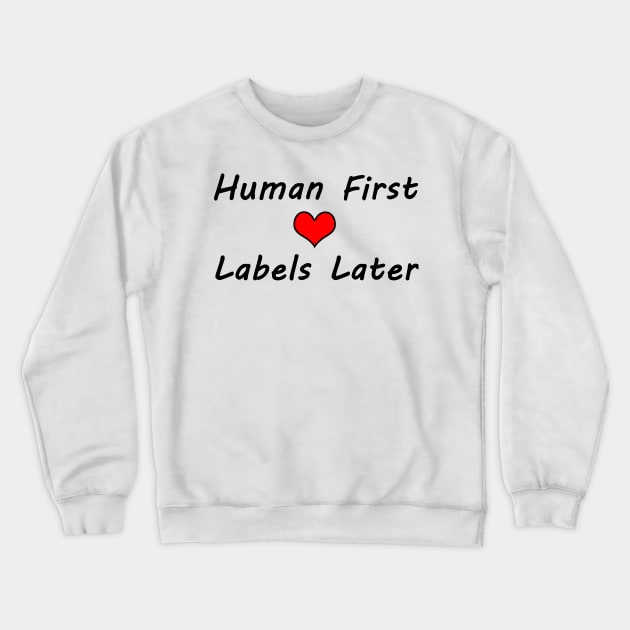 Human First, Labels Later - Typography Design Crewneck Sweatshirt by art-by-shadab